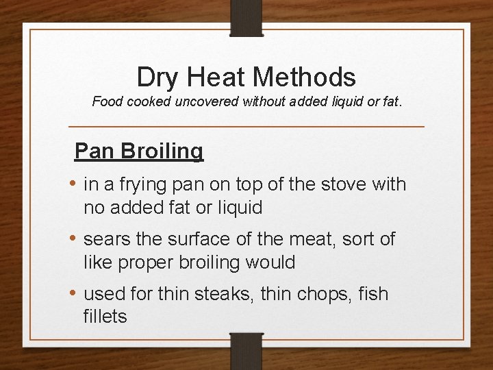 Dry Heat Methods Food cooked uncovered without added liquid or fat. Pan Broiling •