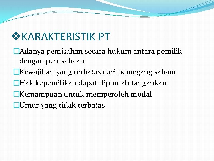 v. KARAKTERISTIK PT �Adanya pemisahan secara hukum antara pemilik dengan perusahaan �Kewajiban yang terbatas