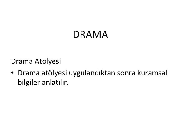 DRAMA Drama Atölyesi • Drama atölyesi uygulandıktan sonra kuramsal bilgiler anlatılır. 