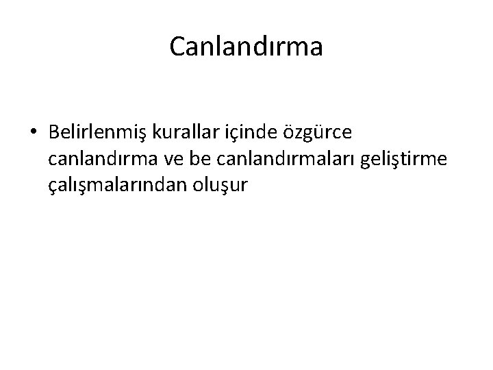 Canlandırma • Belirlenmiş kurallar içinde özgürce canlandırma ve be canlandırmaları geliştirme çalışmalarından oluşur 