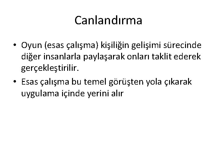 Canlandırma • Oyun (esas çalışma) kişiliğin gelişimi sürecinde diğer insanlarla paylaşarak onları taklit ederek