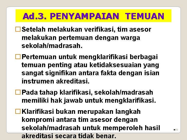 Ad. 3. PENYAMPAIAN TEMUAN �Setelah melakukan verifikasi, tim asesor melakukan pertemuan dengan warga sekolah/madrasah.