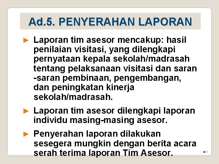 Ad. 5. PENYERAHAN LAPORAN ► Laporan tim asesor mencakup: hasil penilaian visitasi, yang dilengkapi