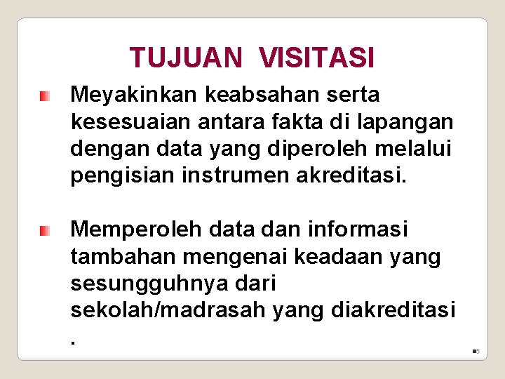 TUJUAN VISITASI Meyakinkan keabsahan serta kesesuaian antara fakta di lapangan dengan data yang diperoleh