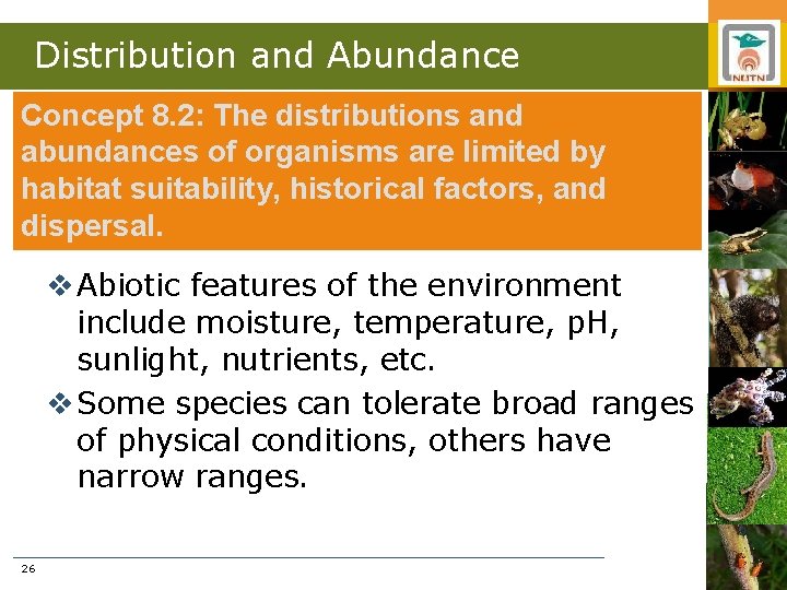 Distribution and Abundance Concept 8. 2: The distributions and abundances of organisms are limited