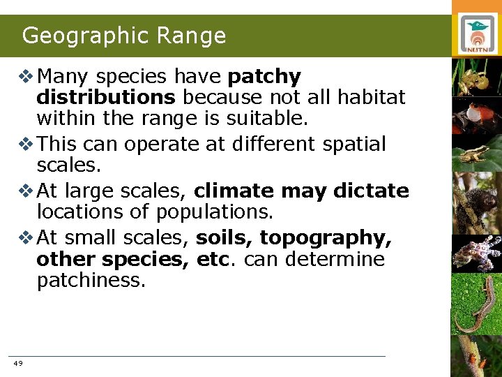 Geographic Range v Many species have patchy distributions because not all habitat within the