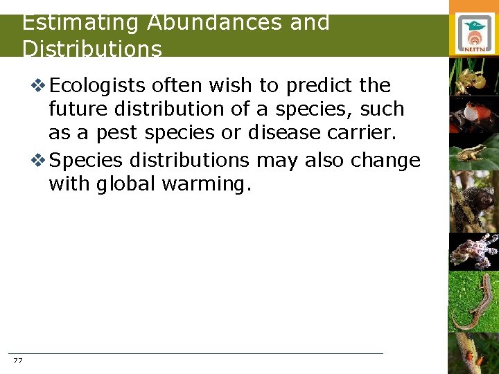 Estimating Abundances and Distributions v Ecologists often wish to predict the future distribution of