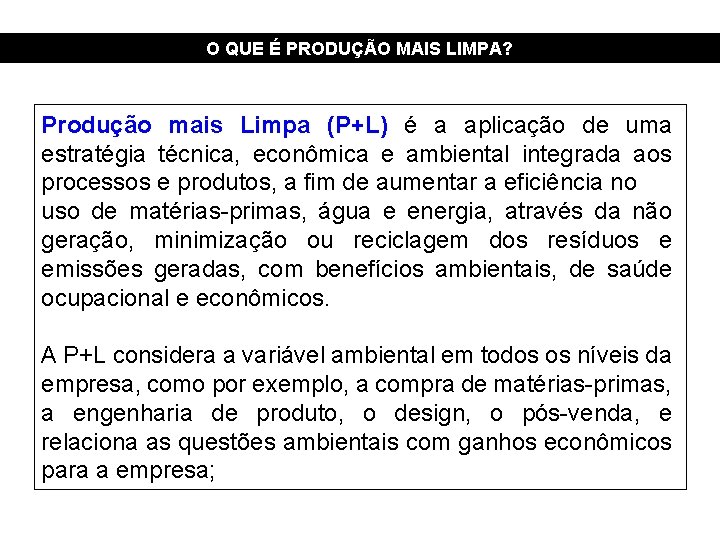 O QUE É PRODUÇÃO MAIS LIMPA? Produção mais Limpa (P+L) é a aplicação de