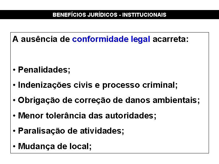 BENEFÍCIOS JURÍDICOS - INSTITUCIONAIS A ausência de conformidade legal acarreta: • Penalidades; • Indenizações