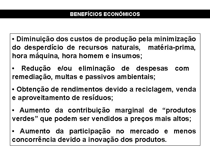 BENEFÍCIOS ECONÔMICOS • Diminuição dos custos de produção pela minimização do desperdício de recursos