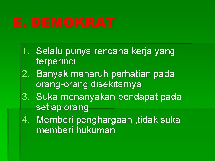 E. DEMOKRAT 1. Selalu punya rencana kerja yang terperinci 2. Banyak menaruh perhatian pada