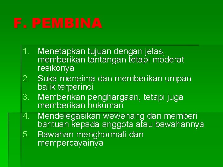 F. PEMBINA 1. Menetapkan tujuan dengan jelas, memberikan tantangan tetapi moderat resikonya 2. Suka