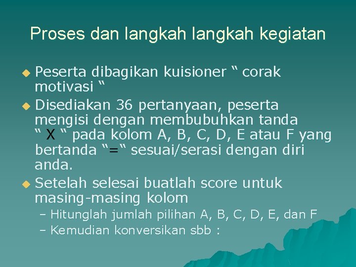 Proses dan langkah kegiatan Peserta dibagikan kuisioner “ corak motivasi “ u Disediakan 36