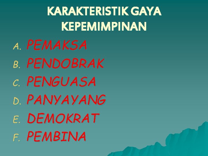 A. B. C. D. E. F. KARAKTERISTIK GAYA KEPEMIMPINAN PEMAKSA PENDOBRAK PENGUASA PANYAYANG DEMOKRAT