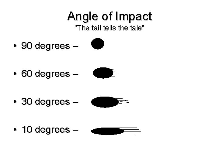 Angle of Impact “The tail tells the tale” • 90 degrees – • 60