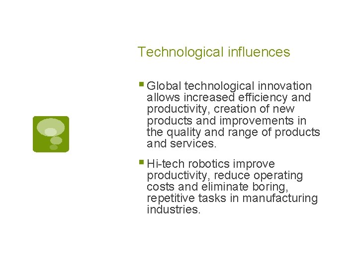 Technological influences § Global technological innovation allows increased efficiency and productivity, creation of new