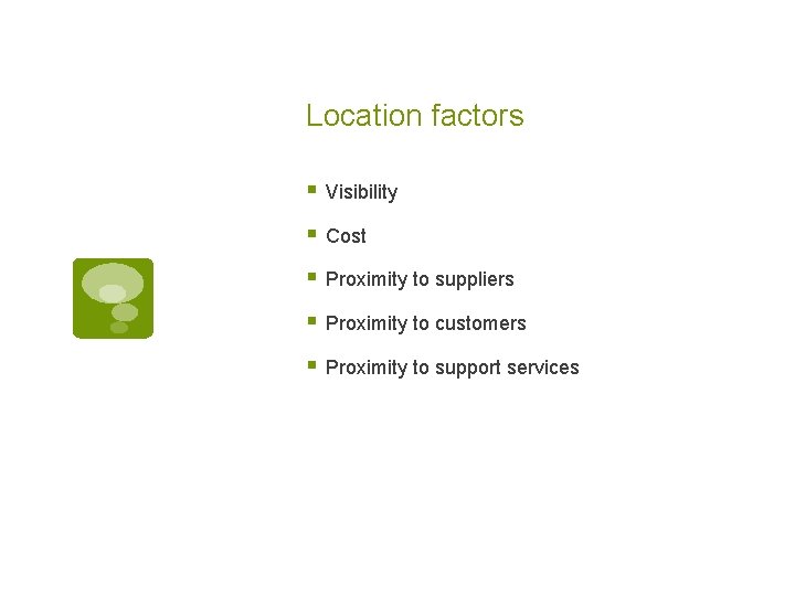 Location factors § Visibility § Cost § Proximity to suppliers § Proximity to customers