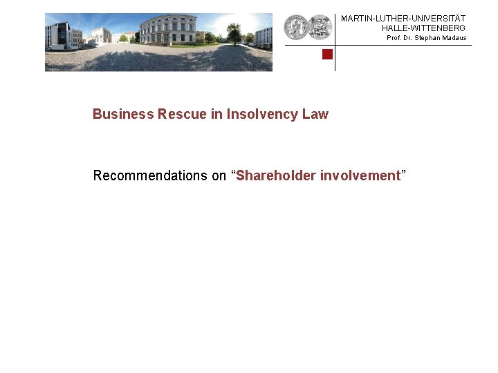 MARTIN-LUTHER-UNIVERSITÄT HALLE-WITTENBERG Prof. Dr. Stephan Madaus Business Rescue in Insolvency Law Recommendations on “Shareholder