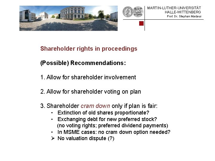 MARTIN-LUTHER-UNIVERSITÄT HALLE-WITTENBERG Prof. Dr. Stephan Madaus Shareholder rights in proceedings (Possible) Recommendations: 1. Allow