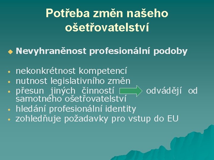 Potřeba změn našeho ošetřovatelství u • • • Nevyhraněnost profesionální podoby nekonkrétnost kompetencí nutnost