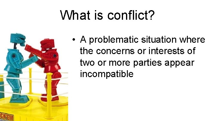 What is conflict? • A problematic situation where the concerns or interests of two