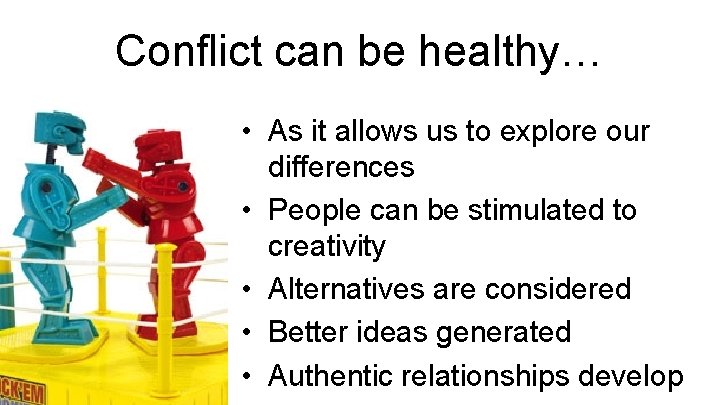 Conflict can be healthy… • As it allows us to explore our differences •