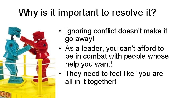 Why is it important to resolve it? • Ignoring conflict doesn’t make it go