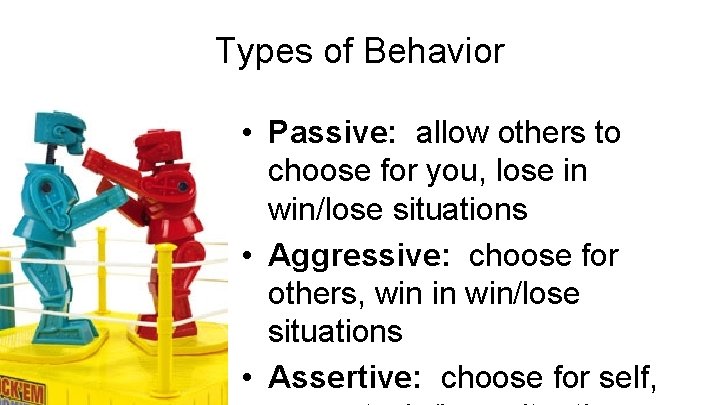Types of Behavior • Passive: allow others to choose for you, lose in win/lose