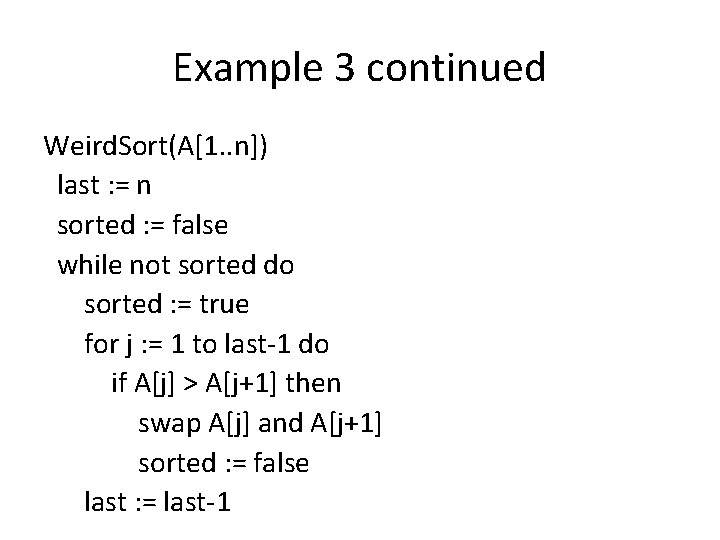 Example 3 continued Weird. Sort(A[1. . n]) last : = n sorted : =