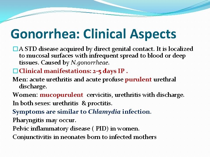 Gonorrhea: Clinical Aspects �A STD disease acquired by direct genital contact. It is localized