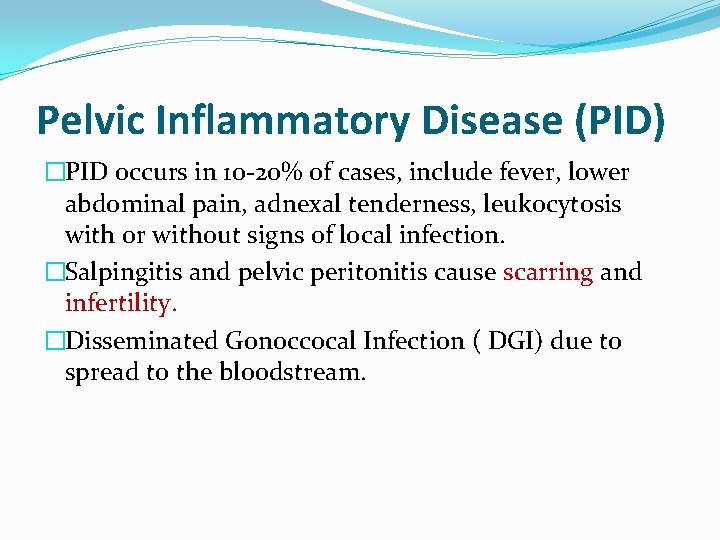 Pelvic Inflammatory Disease (PID) �PID occurs in 10 -20% of cases, include fever, lower Pelvic Inflammatory Disease (PID) �PID occurs in 10 -20% of cases, include fever, lower