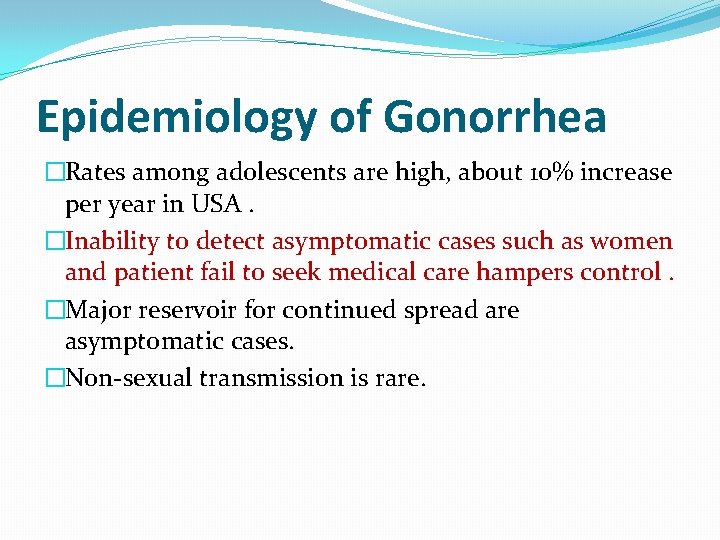 Epidemiology of Gonorrhea �Rates among adolescents are high, about 10% increase per year in