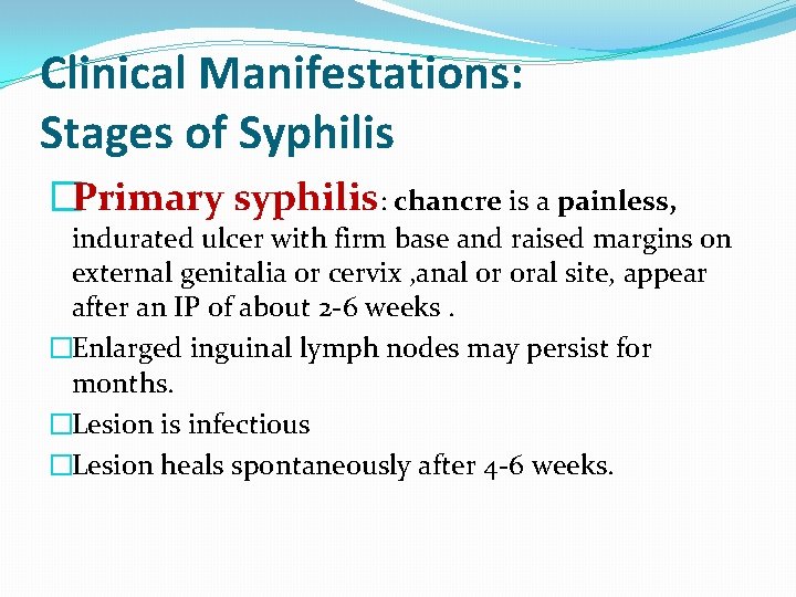 Clinical Manifestations: Stages of Syphilis �Primary syphilis: chancre is a painless, indurated ulcer with