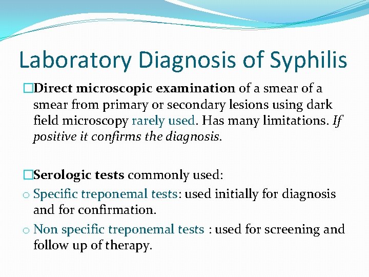 Laboratory Diagnosis of Syphilis �Direct microscopic examination of a smear from primary or secondary Laboratory Diagnosis of Syphilis �Direct microscopic examination of a smear from primary or secondary