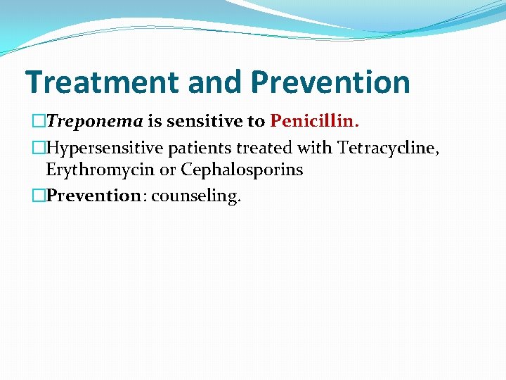 Treatment and Prevention �Treponema is sensitive to Penicillin. �Hypersensitive patients treated with Tetracycline, Erythromycin Treatment and Prevention �Treponema is sensitive to Penicillin. �Hypersensitive patients treated with Tetracycline, Erythromycin