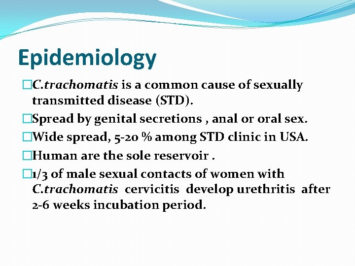 Epidemiology �C. trachomatis is a common cause of sexually transmitted disease (STD). �Spread by Epidemiology �C. trachomatis is a common cause of sexually transmitted disease (STD). �Spread by