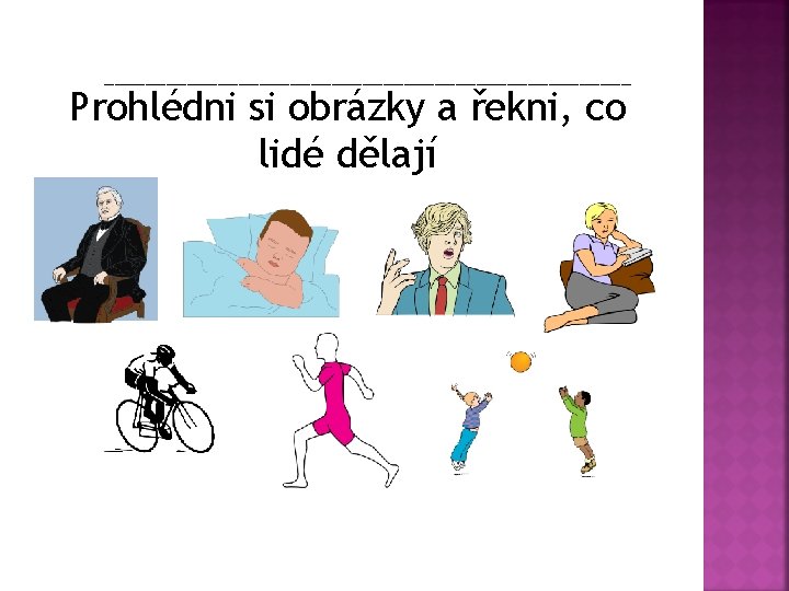 __________________________ Prohlédni si obrázky a řekni, co lidé dělají 