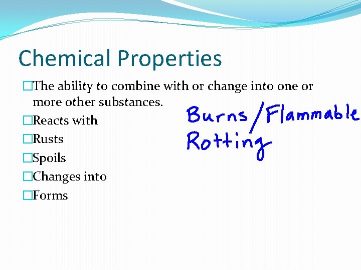 Chemical Properties �The ability to combine with or change into one or more other Chemical Properties �The ability to combine with or change into one or more other