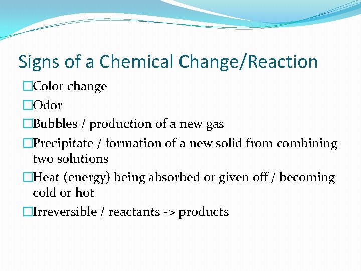 Signs of a Chemical Change/Reaction �Color change �Odor �Bubbles / production of a new Signs of a Chemical Change/Reaction �Color change �Odor �Bubbles / production of a new