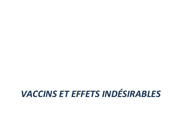 VACCINS ET EFFETS INDÉSIRABLES VACCINS ET EFFETS INDÉSIRABLES