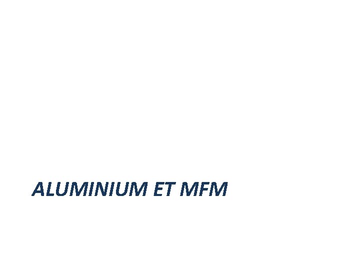 ALUMINIUM ET MFM ALUMINIUM ET MFM