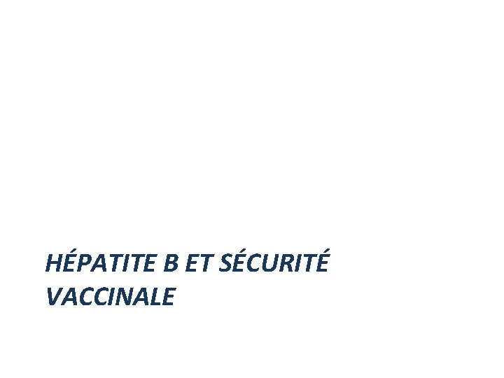 HÉPATITE B ET SÉCURITÉ VACCINALE HÉPATITE B ET SÉCURITÉ VACCINALE