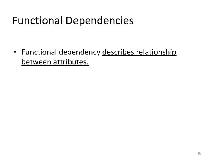 Functional Dependencies • Functional dependency describes relationship between attributes. 10 
