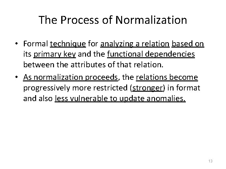 The Process of Normalization • Formal technique for analyzing a relation based on its