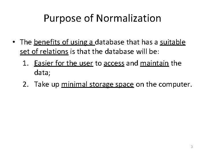 Purpose of Normalization • The benefits of using a database that has a suitable