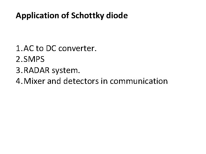 Application of Schottky diode 1. AC to DC converter. 2. SMPS 3. RADAR system.