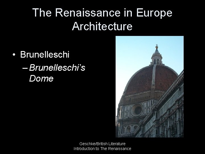 The Renaissance in Europe Architecture • Brunelleschi – Brunelleschi’s Dome Geschke/British Literature Introduction to