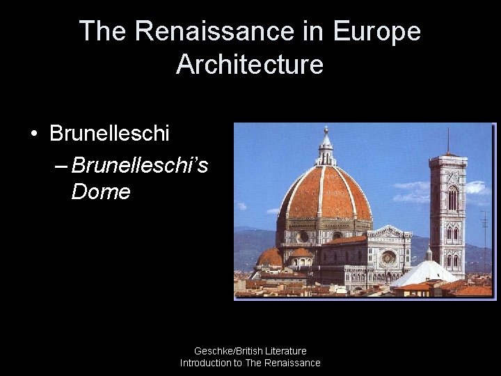 The Renaissance in Europe Architecture • Brunelleschi – Brunelleschi’s Dome Geschke/British Literature Introduction to