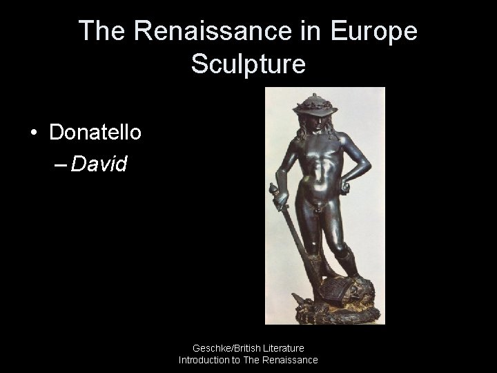 The Renaissance in Europe Sculpture • Donatello – David Geschke/British Literature Introduction to The