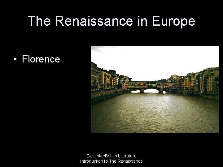 The Renaissance in Europe • Florence Geschke/British Literature Introduction to The Renaissance 